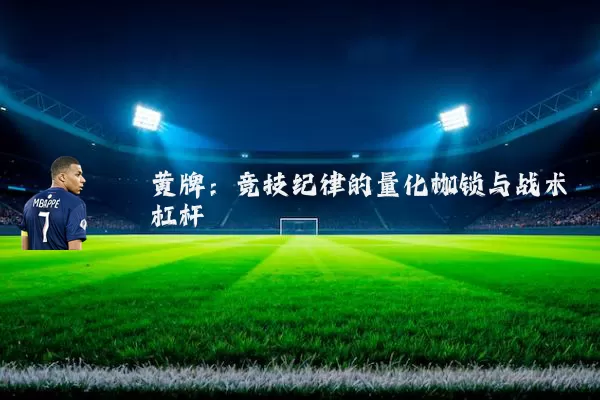 黄牌：竞技纪律的量化枷锁与战术杠杆