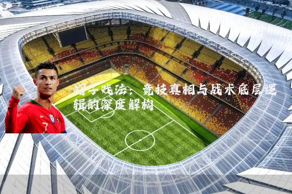 帽子戏法：竞技真相与战术底层逻辑的深度解构